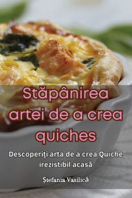 Title: Stapânirea artei de a crea quiches, Author: Ștefania Vasilică