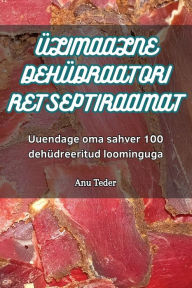 Title: ÜLIMAALNE DEHÜDRAATORI RETSEPTIRAAMAT, Author: Anu Teder