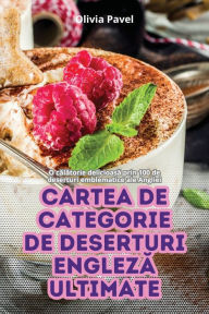 Title: Cartea de Categorie de Deserturi EnglezĂ Ultimate, Author: Olivia Pavel