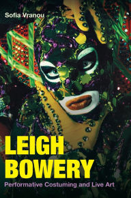 Title: Leigh Bowery: Performative Costuming and Live Art, Author: Sofia Vranou