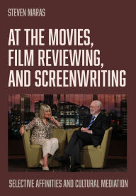 Title: At the Movies, Film Reviewing, and Screenwriting: Selective Affinities and Cultural Mediation, Author: Steven Maras