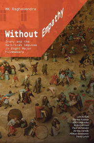 Title: Without Empathy: Irony and the Satirical Impulse in Eight Major Filmmakers, Author: MK Raghavendra