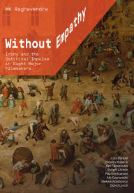 Title: Without Empathy: Irony and the Satirical Impulse in Eight Major Filmmakers, Author: MK Raghavendra