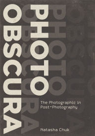 Title: Photo Obscura: The Photographic in Post-Photography, Author: Natasha Chuk