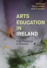 Title: Arts Education in Ireland: From Pedagogy to Practice, Author: Dervil Jordan