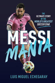 Title: Messi Mania: The ultimate story of the world's greatest football star, Author: Luis Miguel Echegaray