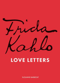 Title: Frida Kahlo's Love Letters, Author: Suzanne Barbezat