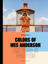 Title: Colors of Wes Anderson: The Films in Palettes, Author: Hannah Strong
