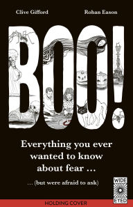 Title: Boo!: Everything you ever wanted to know about fear (but were afraid to ask), Author: Clive Gifford