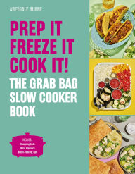 Title: Prep it, Freeze it, Cook it! The Grab Bag Slow Cooker Book: The Grab Bag Slow Cooker Book, Author: Abeygale Burne