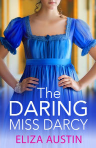 Title: The Daring Miss Darcy: A beautiful, swoon-worthy Regency romance for fans of Bridgerton and Jane Austen for 2024, Author: Eliza Austin
