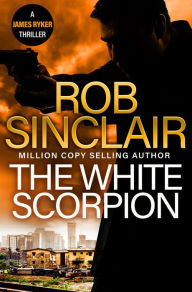 Title: The White Scorpion: The BRAND NEW thriller for fans of Jason Bourne from MILLION COPY BESTSELLER Rob Sinclair for 2024, Author: Rob Sinclair