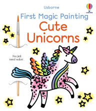 Title: First Magic Painting Cute Unicorns, Author: Abigail Wheatley