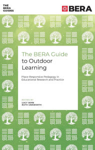Title: The BERA Guide to Outdoor Learning: Place-Responsive Pedagogy in Educational Research and Practice, Author: Lucy Sors