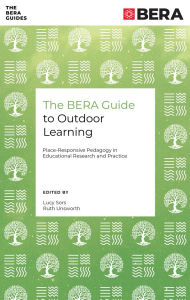Title: The BERA Guide to Outdoor Learning: Place-Responsive Pedagogy in Educational Research and Practice, Author: Lucy Sors