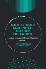 Title: Motherhood and Initial Teacher Education: The Experiences of Student Teacher Mothers, Author: Joan Woodhouse