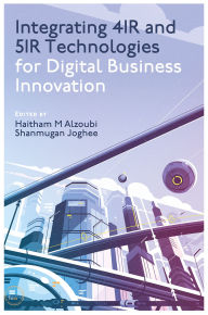 Title: Integrating 4IR and 5IR Technologies for Digital Business Innovation, Author: Haitham M. Alzoubi