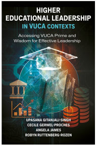 Title: Higher Educational Leadership in VUCA Contexts: Accessing VUCA Prime and Wisdom for Effective Leadership, Author: Upasana Gitanjali Singh