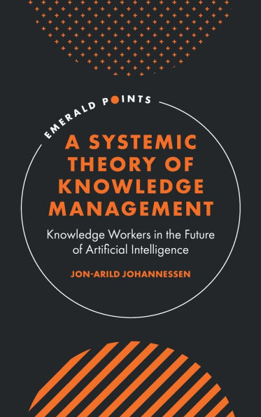 A Systemic Theory of Knowledge Management: Knowledge Workers in the Future of Artificial Intelligence