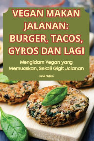 Title: Vegan Makan Jalanan: Burger, Tacos, Gyros Dan Lagi: Burgerji, Tacosi, Giros in VeČ, Author: Jane Dhillon