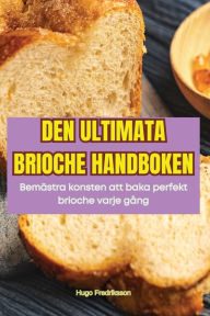 Title: Den Ultimata Brioche Handboken, Author: Hugo Fredriksson