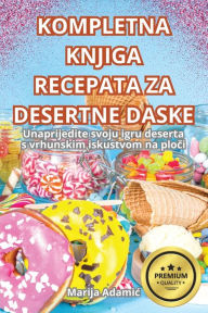 Title: Kompletna Knjiga Recepata Za Desertne Daske, Author: Marija Adamic