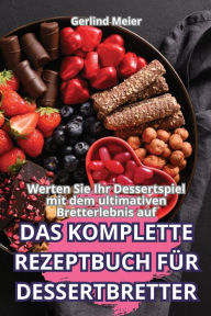 Title: Das Komplette Rezeptbuch Fï¿½r Dessertbretter, Author: Gerlind Meier