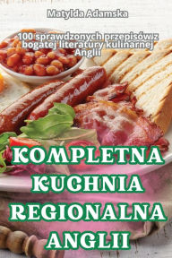 Title: Kompletna Kuchnia Regionalna Anglii, Author: Matylda Adamska