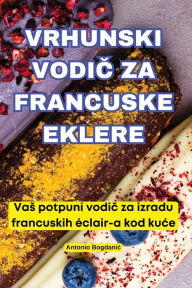Title: Vrhunski VodiČ Za Francuske Eklere, Author: Antonio Bogdanic