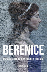Title: Berenice: Translated from Jean Racine's Bérénice by Rosie Hilal, Author: Jean Racine