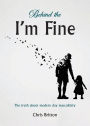 Behind the I'm Fine: The truth about modern day masculinity