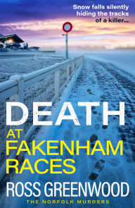 Title: Death at Fakenham Races: The BRAND NEW addictive page-turner from Ross Greenwood for 2025, Author: Ross Greenwood