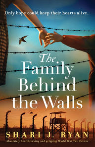 Title: The Family Behind the Walls: Absolutely heartbreaking and gripping World War Two fiction, Author: Shari J Ryan