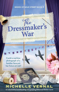 Title: The Dressmaker's War: An absolutely breathtaking and gripping historical fiction novel, Author: Michelle Vernal
