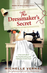 Title: The Dressmaker's Secret: Utterly gripping and heart-warming historical fiction, Author: Michelle Vernal