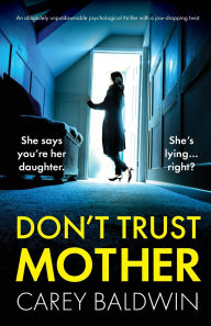 Title: Don't Trust Mother: An absolutely unputdownable psychological thriller with a jaw-dropping twist, Author: Carey Baldwin