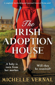 Title: The Irish Adoption House: A completely heartbreaking and emotional historical fiction novel, Author: Michelle Vernal