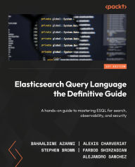 Title: Elasticsearch Query Language the Definitive Guide: A hands-on guide to mastering ESQL for search, observability, and security, Author: Bahaaldine Azarmi