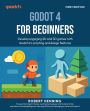Godot 4 for Beginners: Develop engaging 2D and 3D games with Godot 4's scripting and design features