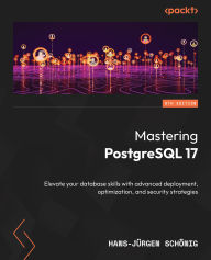 Title: Mastering PostgreSQL 17 - Sixth Edition: Elevate your database skills with advanced deployment, optimization, and security strategies, Author: Hans-Jïrgen Schïnig
