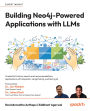 Building Neo4j-Powered Applications with LLMs: Create LLM-driven search and recommendations applications with Haystack, LangChain4j, and Spring AI
