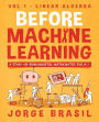 Before Machine Learning Volume 1 - Linear Algebra for A.I: The Fundamental Mathematics for Data Science and Artificial Intelligence
