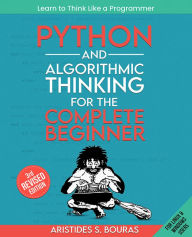 Title: Python and Algorithmic Thinking for the Complete Beginner: Learn to think like a programmer by mastering Python programming and algorithmic foundations, Author: Aristides Bouras