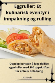 Title: Eggruller: Et kulinarisk eventyr i innpakning og rulling, Author: Ada Dahl
