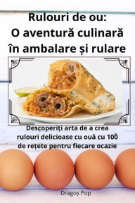 Title: Rulouri de ou: O aventură culinară ï¿½n ambalare și rulare, Author: Dragoș Pop