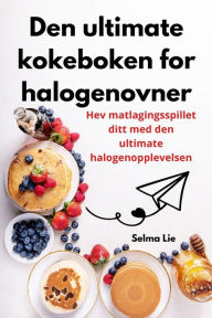 Title: Den ultimate kokeboken for halogenovner, Author: Selma Lie
