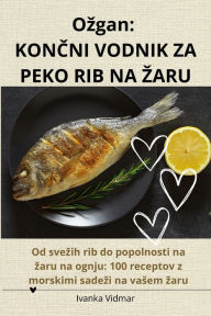 Title: Ozgan: KonČni Vodnik Za Peko Rib Na Zaru, Author: Ivanka Vidmar