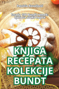 Title: Knjiga Recepata Kolekcije Bundt, Author: Patricia Kovačevic