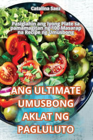 Title: Ang Ultimate Umusbong Aklat Ng Pagluluto, Author: Catalina Saez