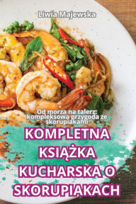 Title: Kompletna KsiĄŻka Kucharska O Skorupiakach, Author: Liwia Majewska